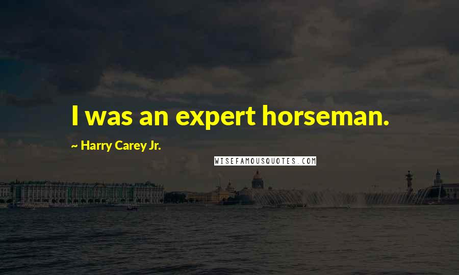Harry Carey Jr. Quotes: I was an expert horseman.
