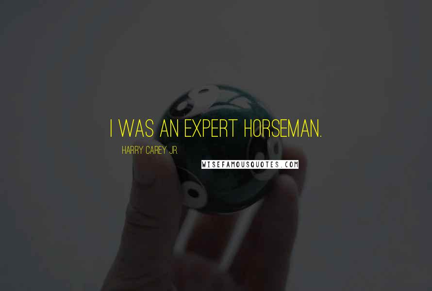 Harry Carey Jr. Quotes: I was an expert horseman.