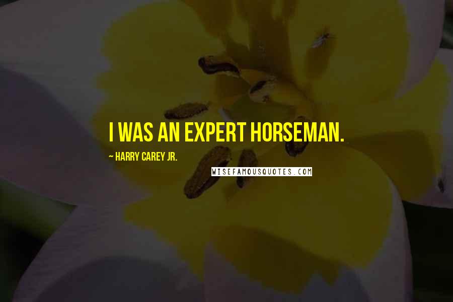 Harry Carey Jr. Quotes: I was an expert horseman.
