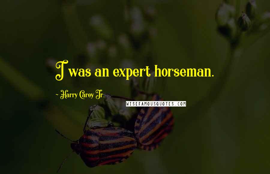 Harry Carey Jr. Quotes: I was an expert horseman.