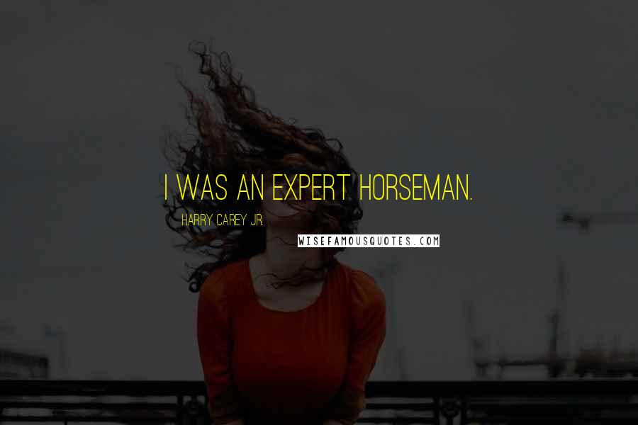 Harry Carey Jr. Quotes: I was an expert horseman.