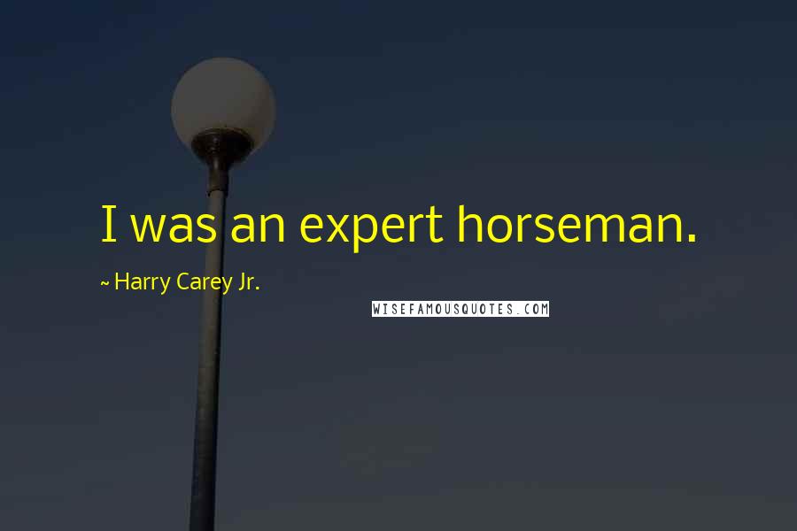 Harry Carey Jr. Quotes: I was an expert horseman.