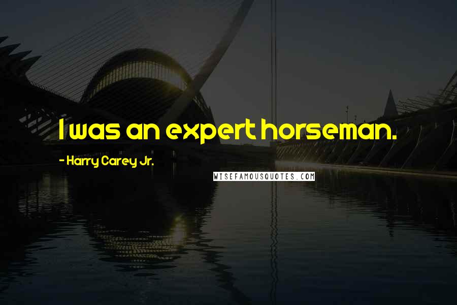 Harry Carey Jr. Quotes: I was an expert horseman.