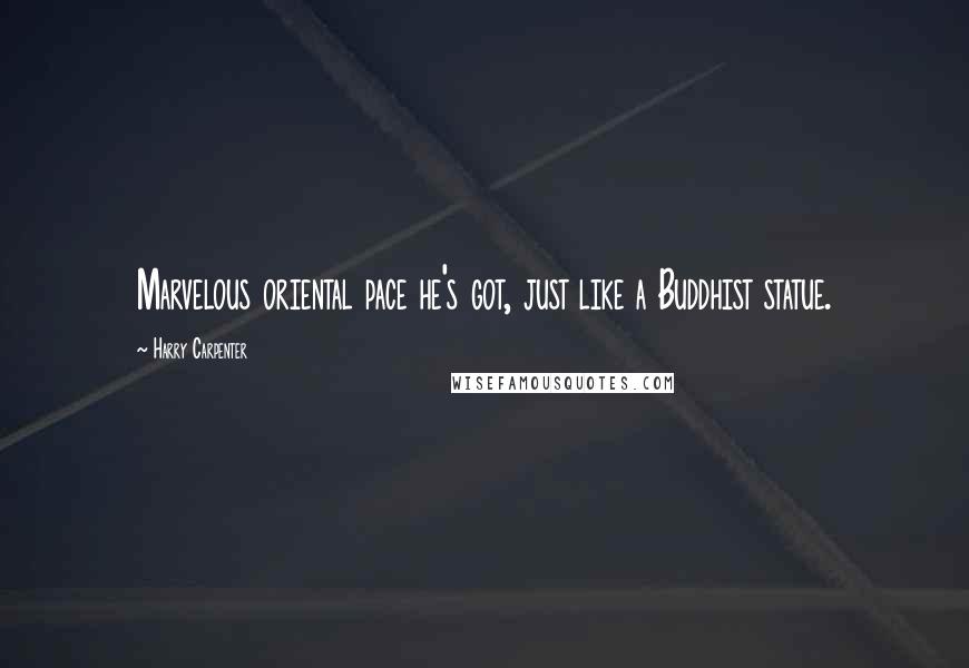 Harry Carpenter Quotes: Marvelous oriental pace he's got, just like a Buddhist statue.