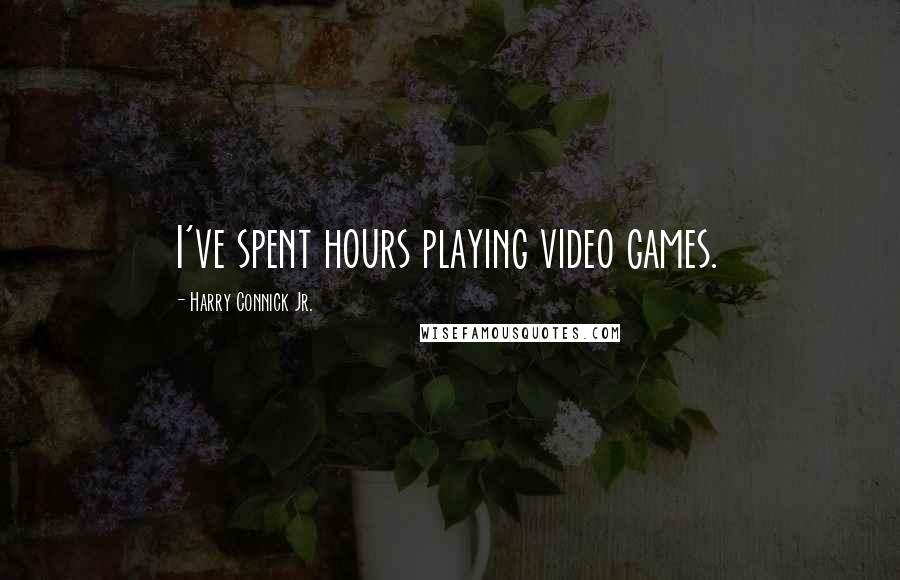 Harry Connick Jr. Quotes: I've spent hours playing video games.