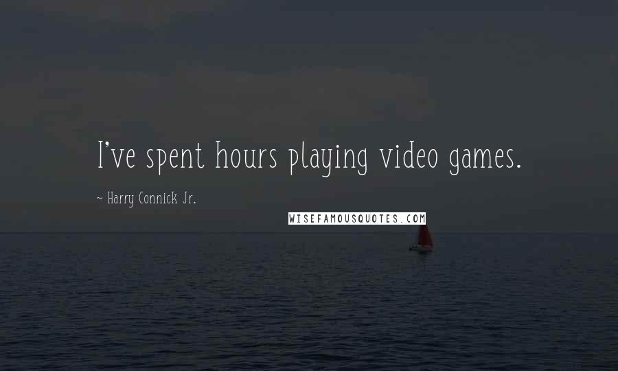 Harry Connick Jr. Quotes: I've spent hours playing video games.