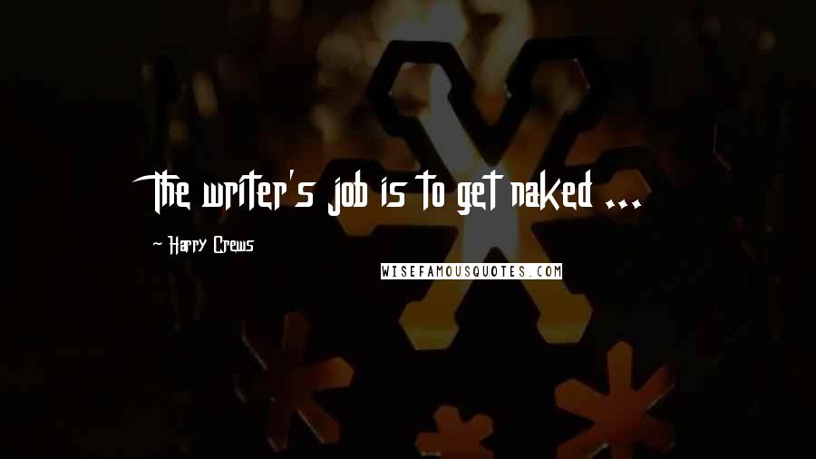 Harry Crews Quotes: The writer's job is to get naked ...