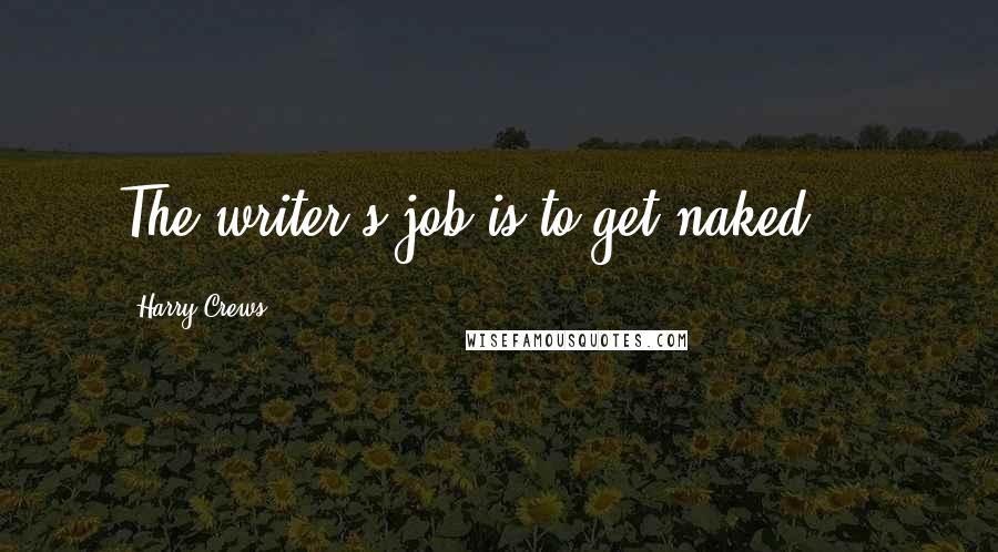 Harry Crews Quotes: The writer's job is to get naked ...
