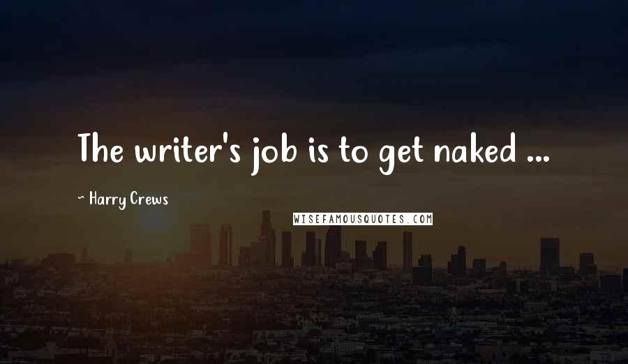 Harry Crews Quotes: The writer's job is to get naked ...