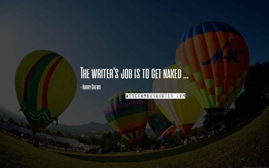 Harry Crews Quotes: The writer's job is to get naked ...