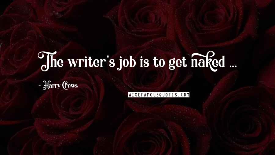 Harry Crews Quotes: The writer's job is to get naked ...