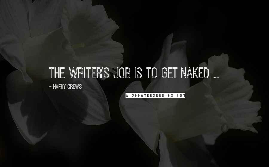 Harry Crews Quotes: The writer's job is to get naked ...