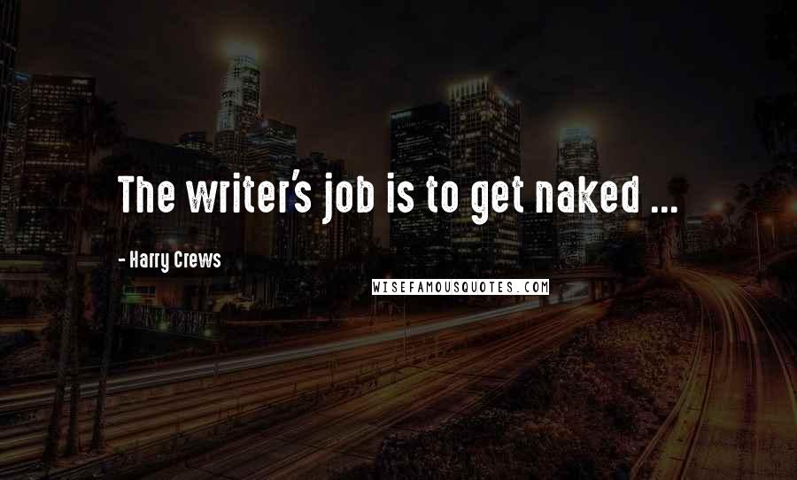 Harry Crews Quotes: The writer's job is to get naked ...
