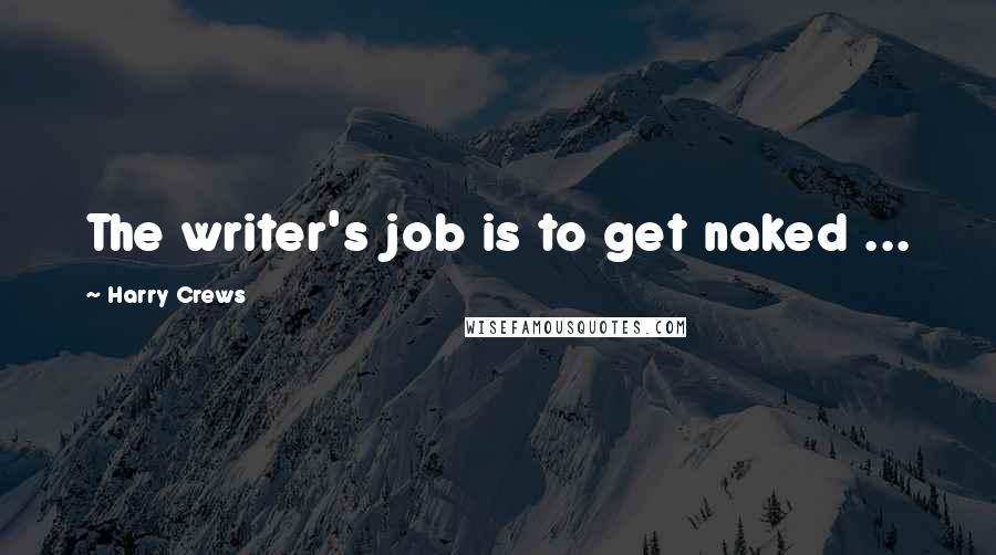 Harry Crews Quotes: The writer's job is to get naked ...
