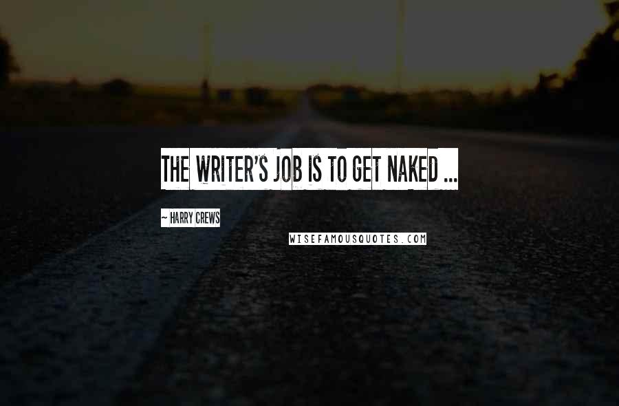Harry Crews Quotes: The writer's job is to get naked ...