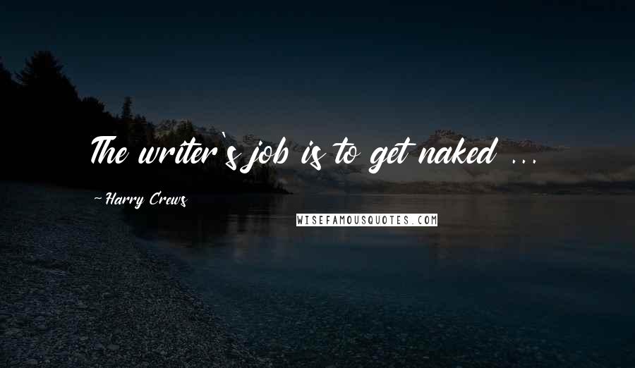 Harry Crews Quotes: The writer's job is to get naked ...