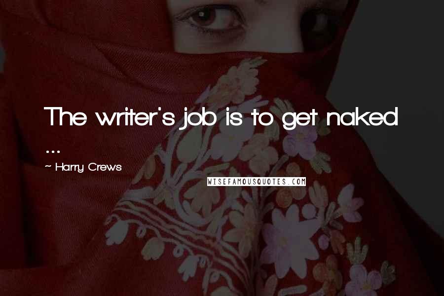 Harry Crews Quotes: The writer's job is to get naked ...