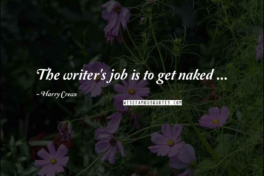 Harry Crews Quotes: The writer's job is to get naked ...