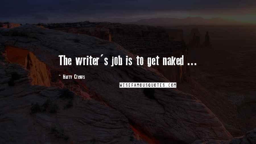 Harry Crews Quotes: The writer's job is to get naked ...