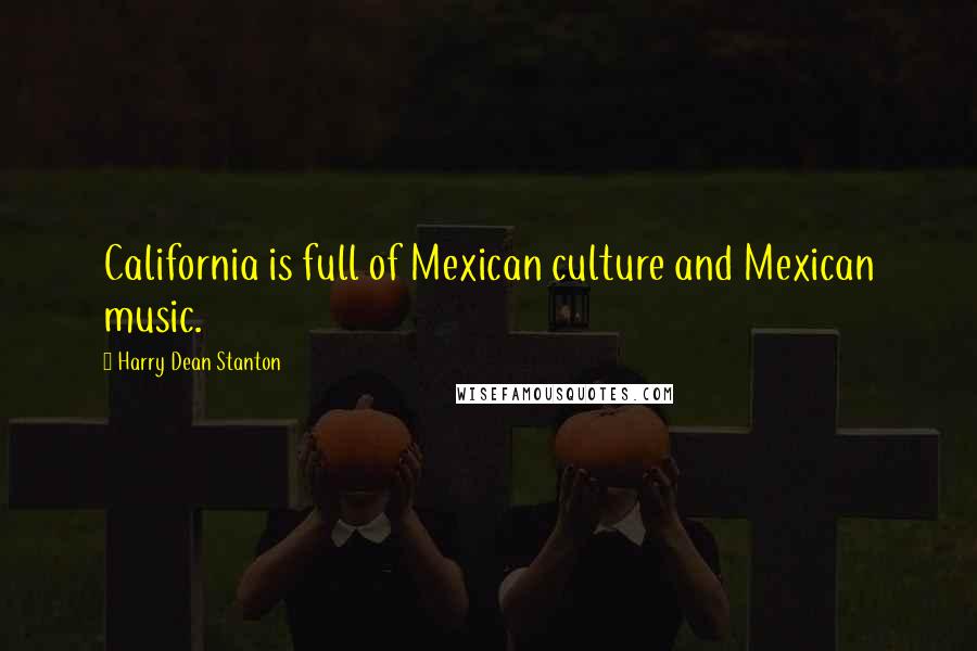Harry Dean Stanton Quotes: California is full of Mexican culture and Mexican music.