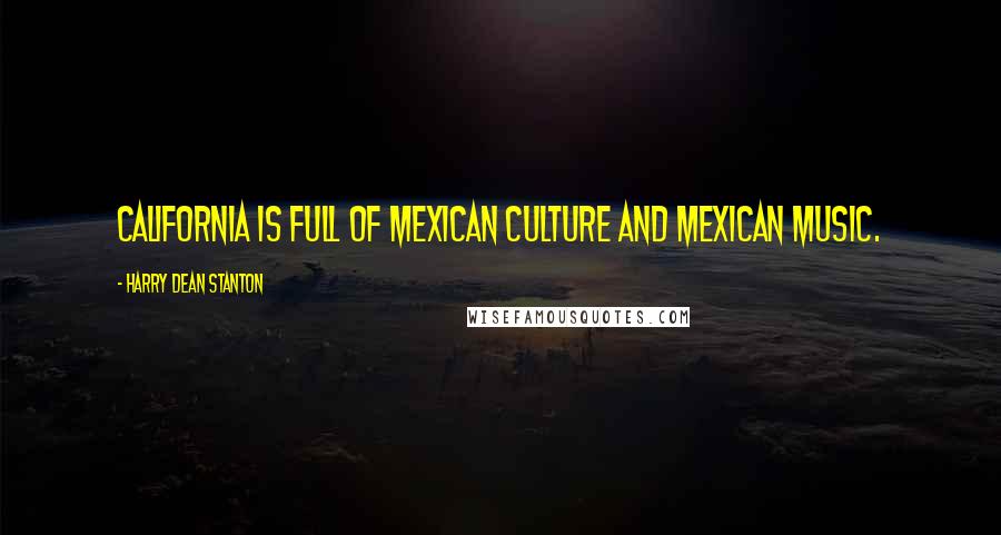 Harry Dean Stanton Quotes: California is full of Mexican culture and Mexican music.