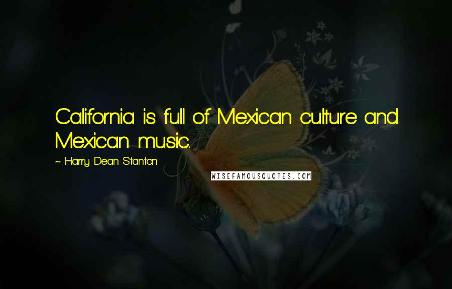 Harry Dean Stanton Quotes: California is full of Mexican culture and Mexican music.