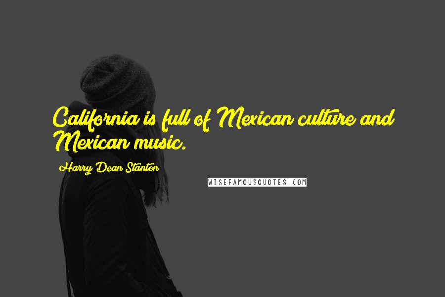 Harry Dean Stanton Quotes: California is full of Mexican culture and Mexican music.
