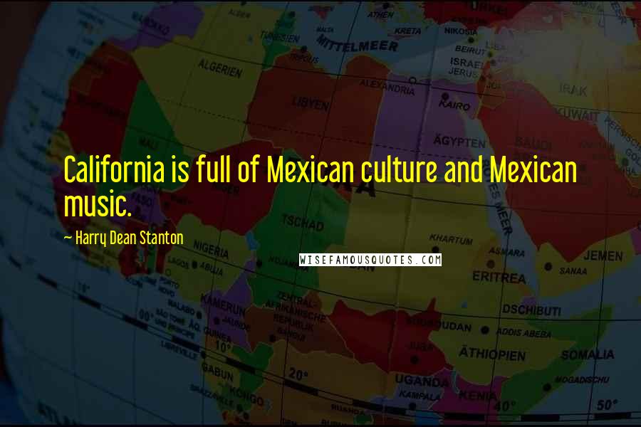 Harry Dean Stanton Quotes: California is full of Mexican culture and Mexican music.