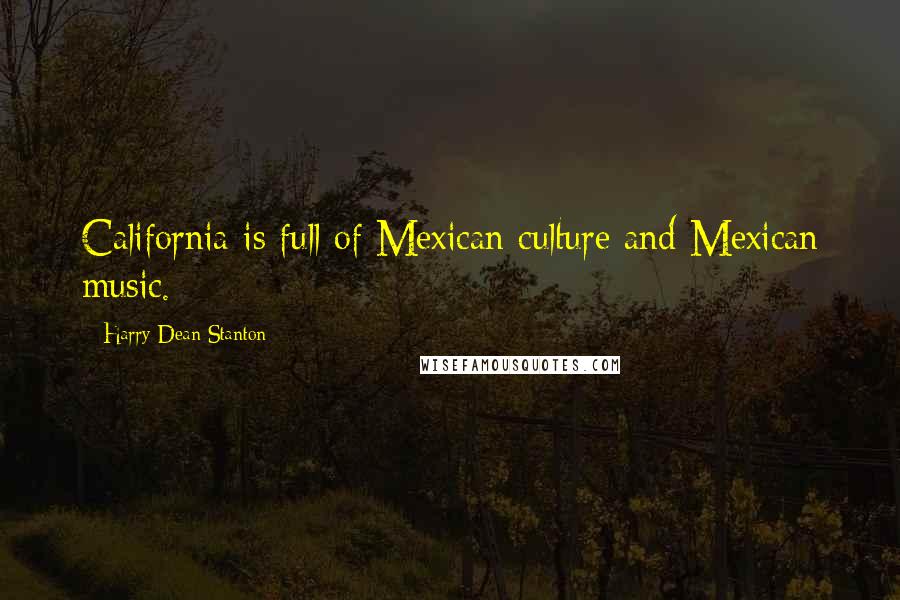 Harry Dean Stanton Quotes: California is full of Mexican culture and Mexican music.