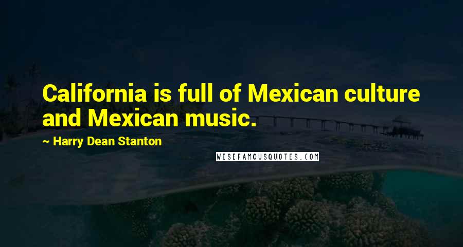 Harry Dean Stanton Quotes: California is full of Mexican culture and Mexican music.