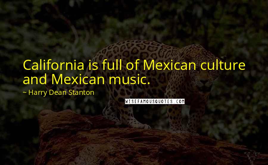 Harry Dean Stanton Quotes: California is full of Mexican culture and Mexican music.