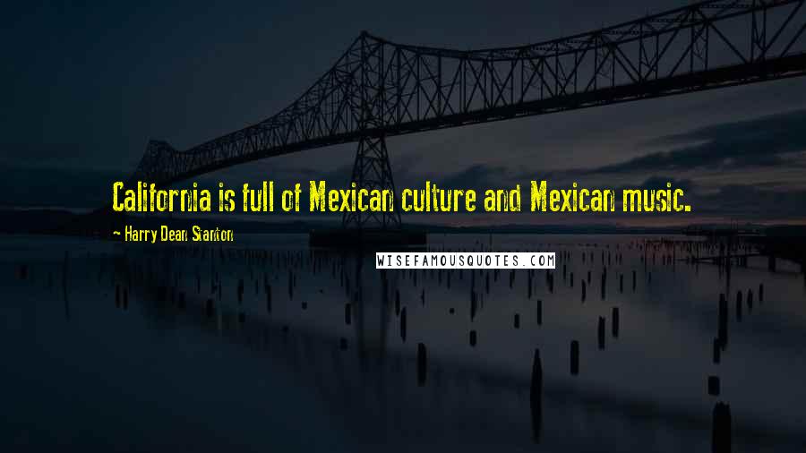 Harry Dean Stanton Quotes: California is full of Mexican culture and Mexican music.