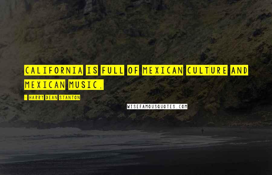 Harry Dean Stanton Quotes: California is full of Mexican culture and Mexican music.