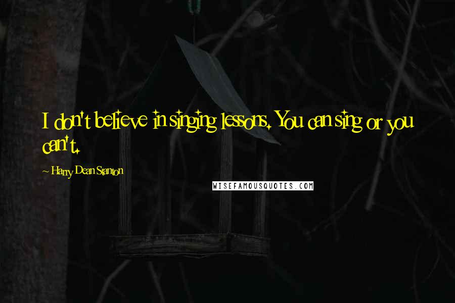 Harry Dean Stanton Quotes: I don't believe in singing lessons. You can sing or you can't.