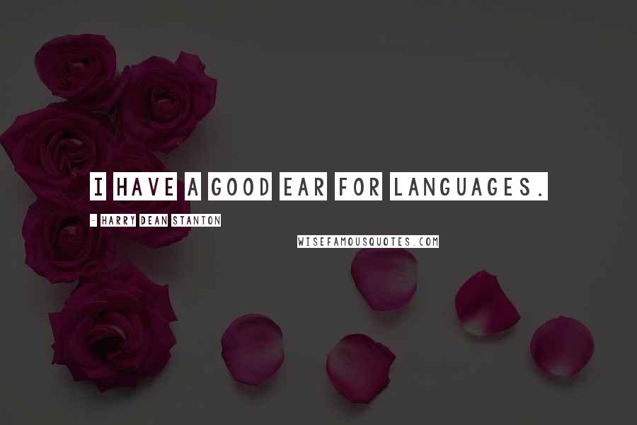 Harry Dean Stanton Quotes: I have a good ear for languages.