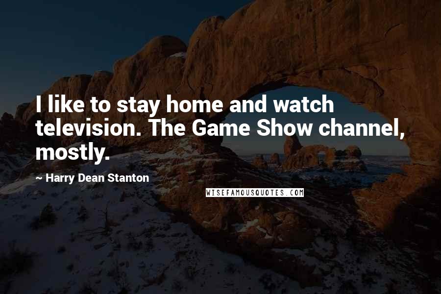 Harry Dean Stanton Quotes: I like to stay home and watch television. The Game Show channel, mostly.