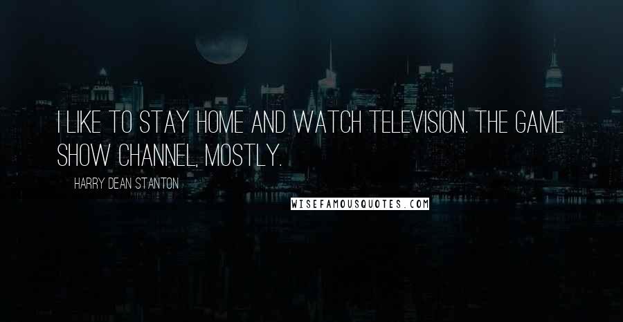Harry Dean Stanton Quotes: I like to stay home and watch television. The Game Show channel, mostly.