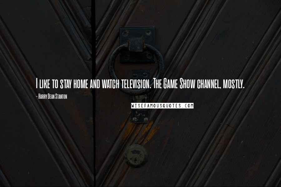 Harry Dean Stanton Quotes: I like to stay home and watch television. The Game Show channel, mostly.