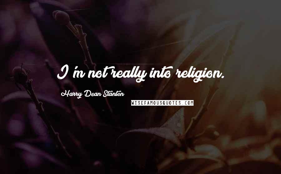 Harry Dean Stanton Quotes: I'm not really into religion.
