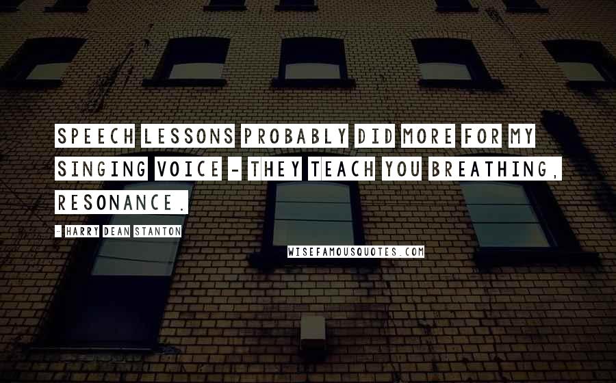 Harry Dean Stanton Quotes: Speech lessons probably did more for my singing voice - they teach you breathing, resonance.