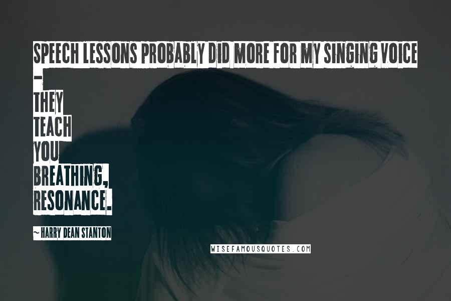 Harry Dean Stanton Quotes: Speech lessons probably did more for my singing voice - they teach you breathing, resonance.