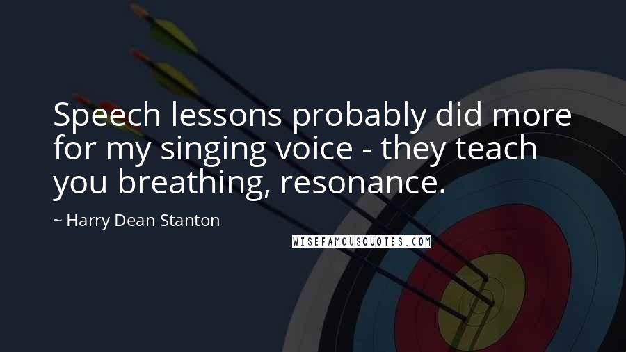 Harry Dean Stanton Quotes: Speech lessons probably did more for my singing voice - they teach you breathing, resonance.