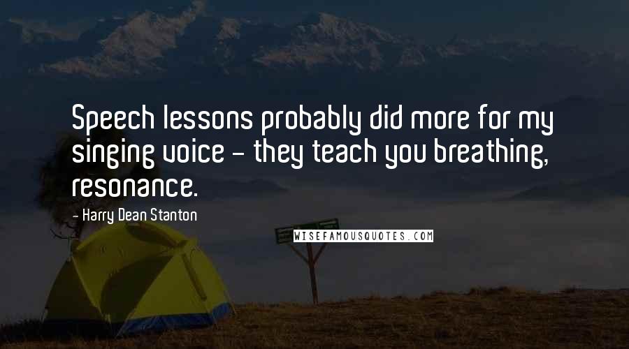 Harry Dean Stanton Quotes: Speech lessons probably did more for my singing voice - they teach you breathing, resonance.
