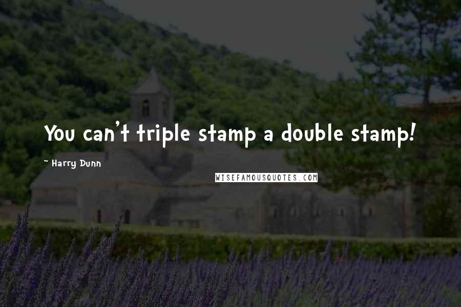 Harry Dunn Quotes: You can't triple stamp a double stamp!