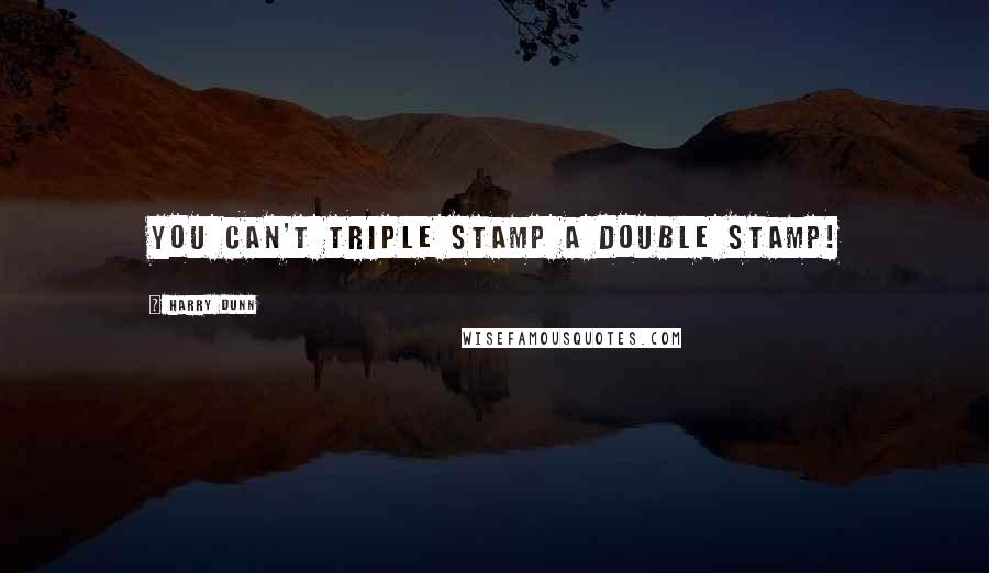 Harry Dunn Quotes: You can't triple stamp a double stamp!