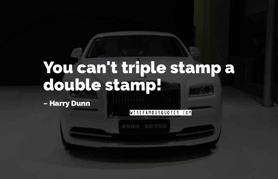Harry Dunn Quotes: You can't triple stamp a double stamp!