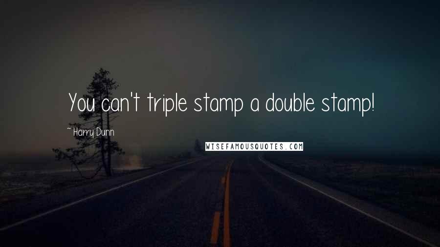 Harry Dunn Quotes: You can't triple stamp a double stamp!