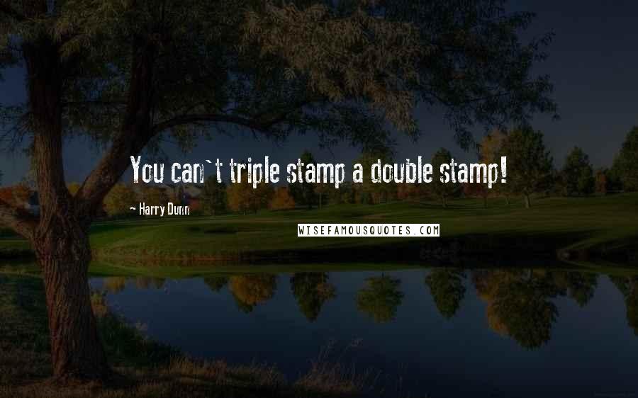 Harry Dunn Quotes: You can't triple stamp a double stamp!