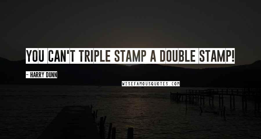 Harry Dunn Quotes: You can't triple stamp a double stamp!