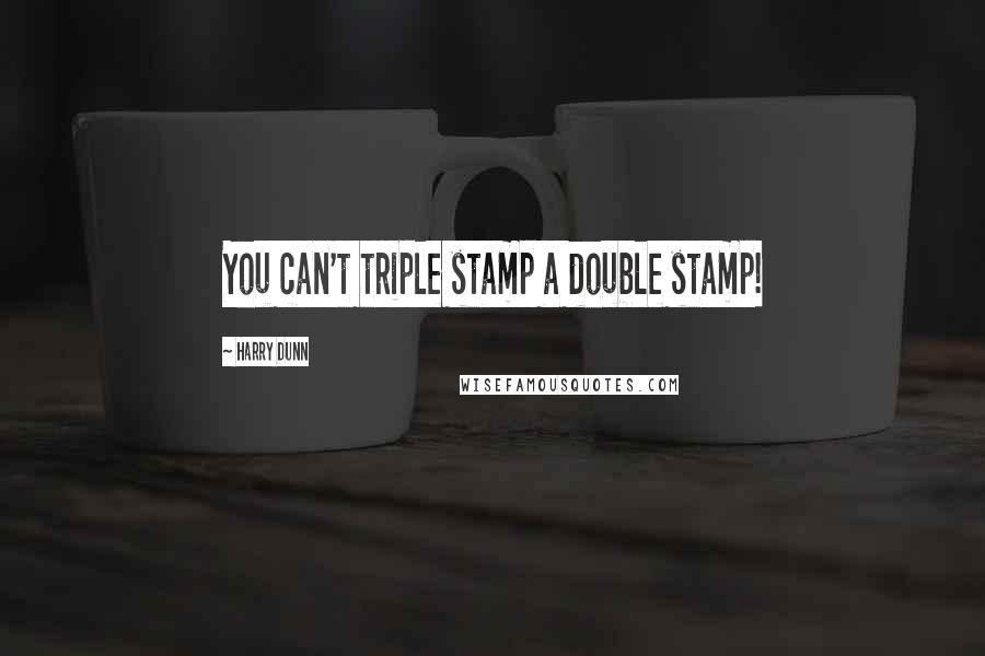 Harry Dunn Quotes: You can't triple stamp a double stamp!